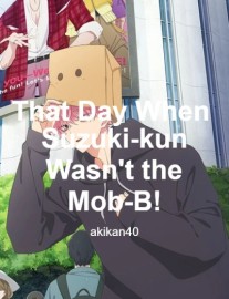 That Day When Suzuki-kun Wasn't the Mob-B!